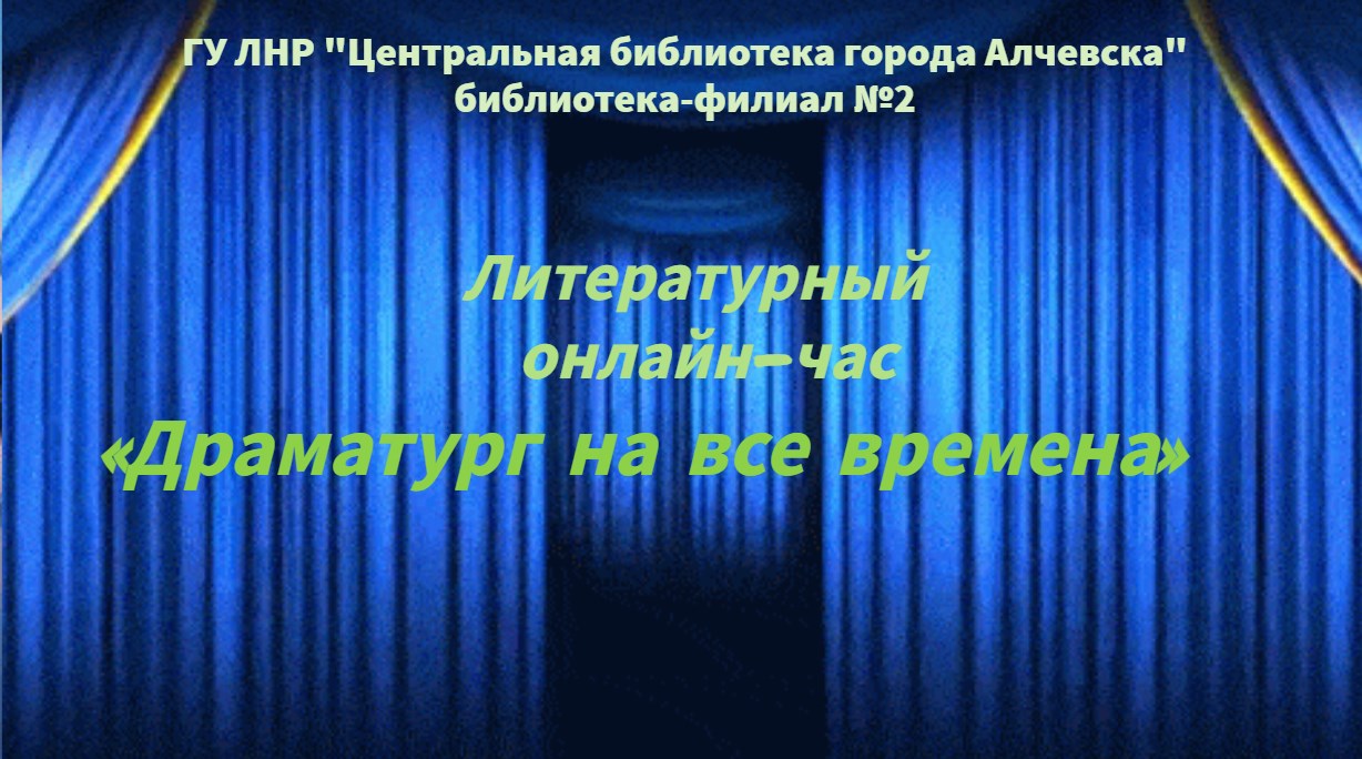 Литературный онлайн-час «Драматург на все времена» – Центральная библиотека  города Алчевска