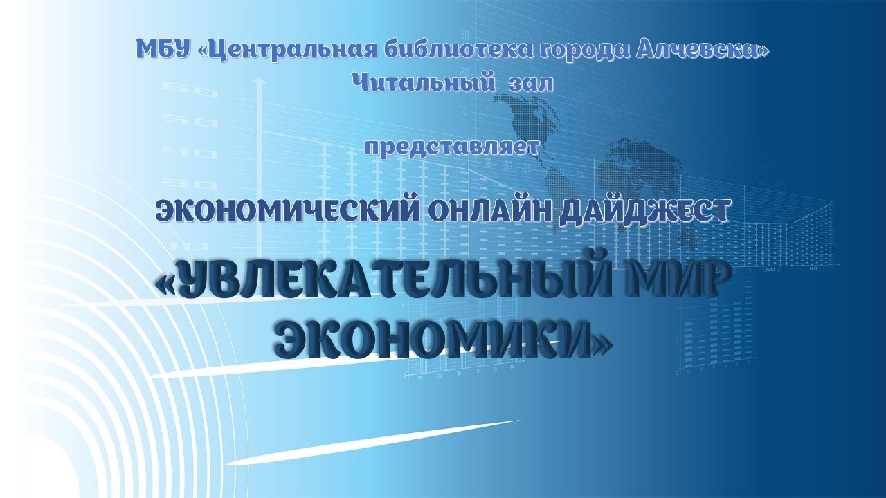 Экономический онлайн-дайджест «Увлекательный мир экономики» – Центральная  библиотека города Алчевска