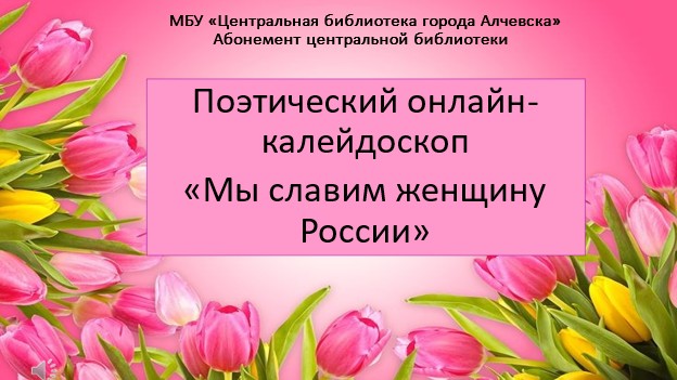 Поэтический онлайн-калейдоскоп «Мы славим женщину России»