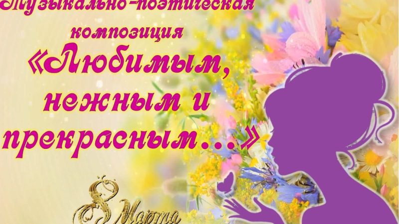 Музыкально-поэтическая композиция «Любимым, нежным и прекрасным…»