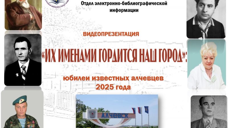 Видеопрезентация «Их именами гордится наш город» : юбилеи известных алчевцев 2025 года
